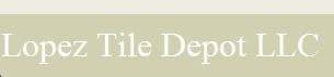 Lopez Tile Depot LLC Lopez Tile Depot LLC